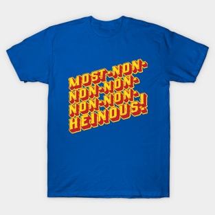 Most-Non-Non-Non-Non-Non-Heinous T-Shirt